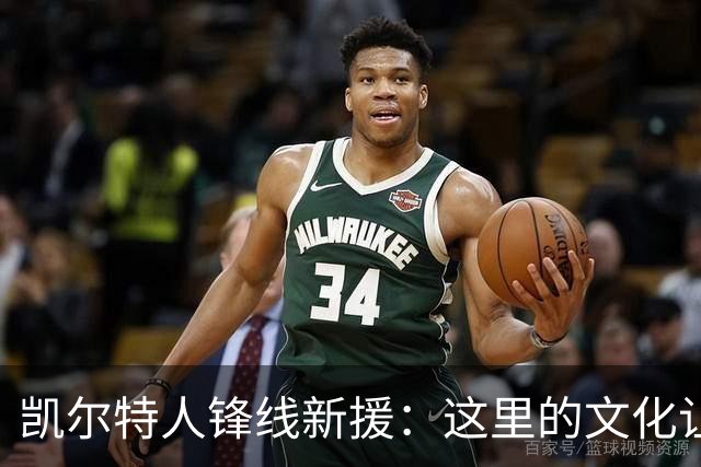 凯尔特人锋线新援：这里的文化让我耳目一新，我已经完全融入其中