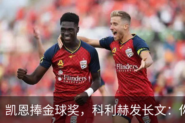凯恩捧金球奖，科利赫发长文：你配得上这一切