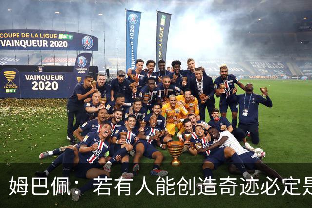 姆巴佩：若有人能创造奇迹必定是我；我踢球从不垫鞋垫